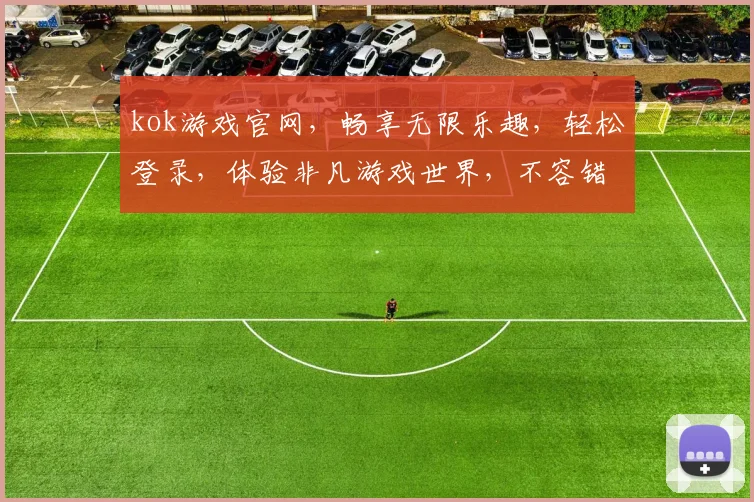 kok游戏官网，畅享无限乐趣，轻松登录，体验非凡游戏世界，不容错过