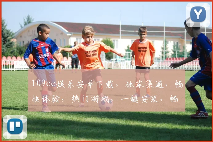 109cc娱乐安卓下载，独家渠道，畅快体验，热门游戏，一键安装，畅玩无忧，必看攻略，三步完成