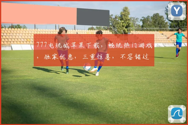 777电玩城苹果下载，畅玩热门游戏，独家优惠，三重惊喜，不容错过