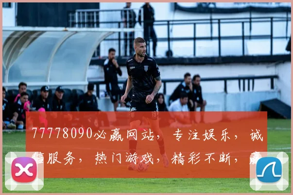 77778090必赢网站，专注娱乐，诚信服务，热门游戏，精彩不断，赢在必赢